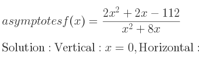 The asymptotes of f(x)=(2x^2+2x-112)/(x^2+8x) is Vertical: x=0,Horizontal: y=2